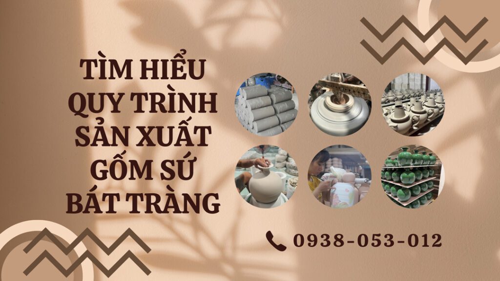 Tìm Hiểu Quy Trình Sản Xuất Gốm Sứ Bát Tràng Từ Xưởng