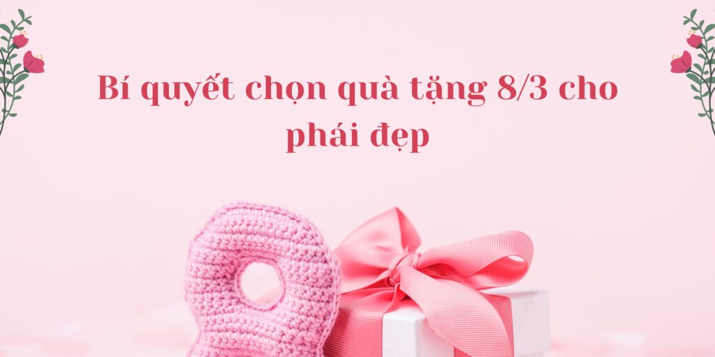 Bí quyết chọn quà tặng 8-3 cho phái đẹp