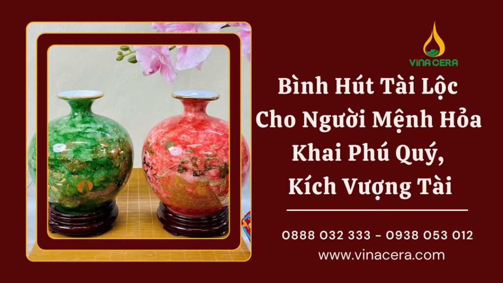 Bình Hút Tài Lộc Cho Người Mệnh Hỏa “Khai Phú Quý, Kích Vượng Tài”