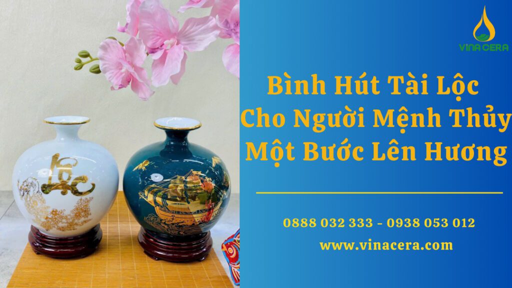 Bình Hút Tài Lộc Cho Người Mệnh Thủy "Một Bước Lên Hương"