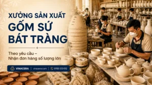 Xưởng sản xuất gốm sứ Bát Tràng theo yêu cầu Vinacera nhận đơn hàng số lượng lớn